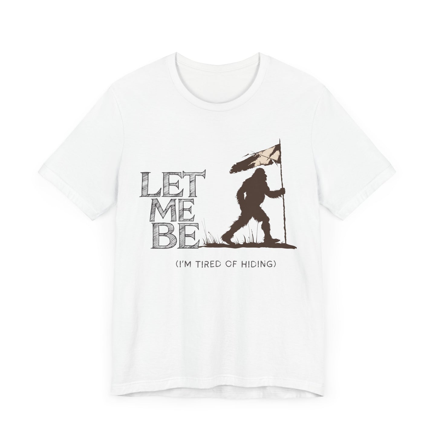 let me be im tired of hiding bigfoot shirt with bigfoot raising the white surrender flag