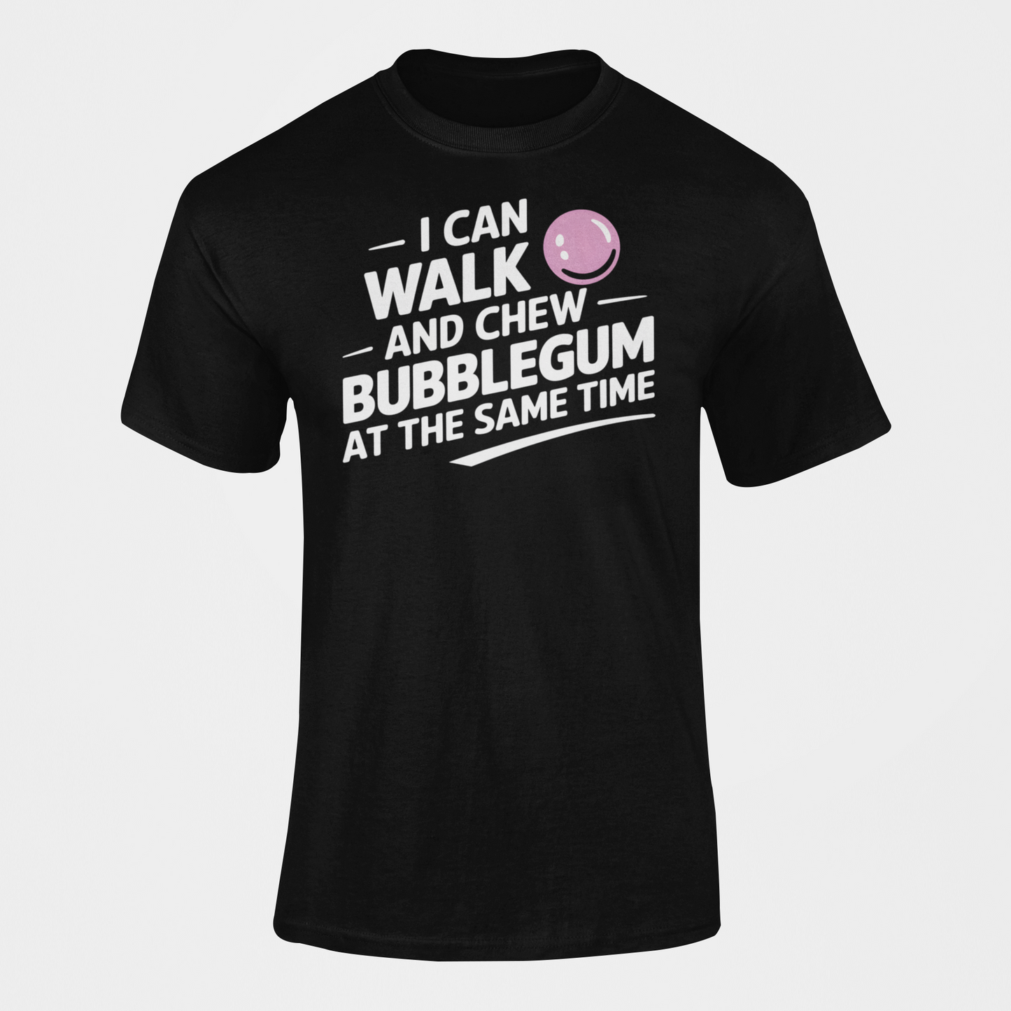 a t-shirt that reads I Can Walk And Chew Bubblegum At The Same Time. G