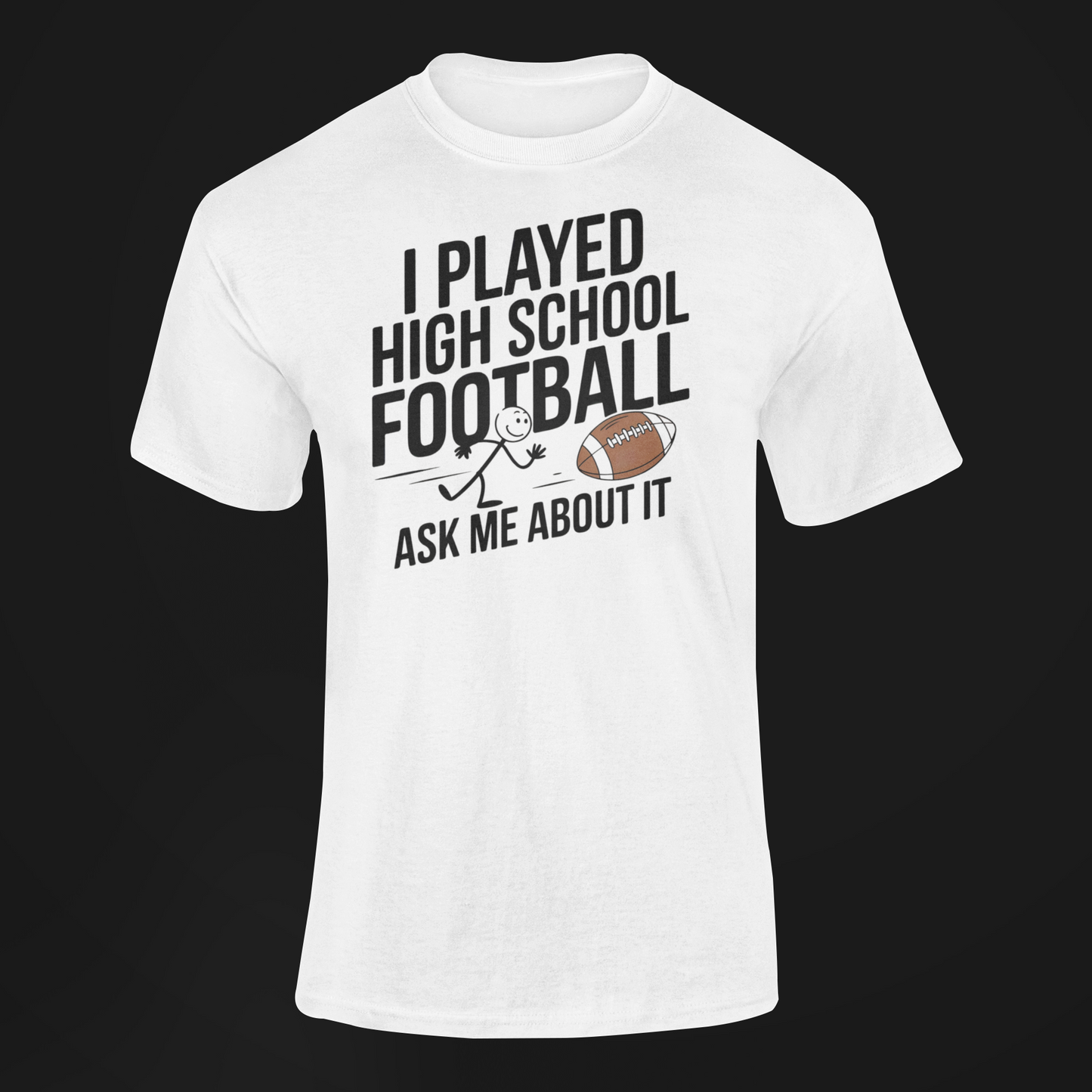 A white Shirt With The funny Slogan I Played High School Football Ask Me About It