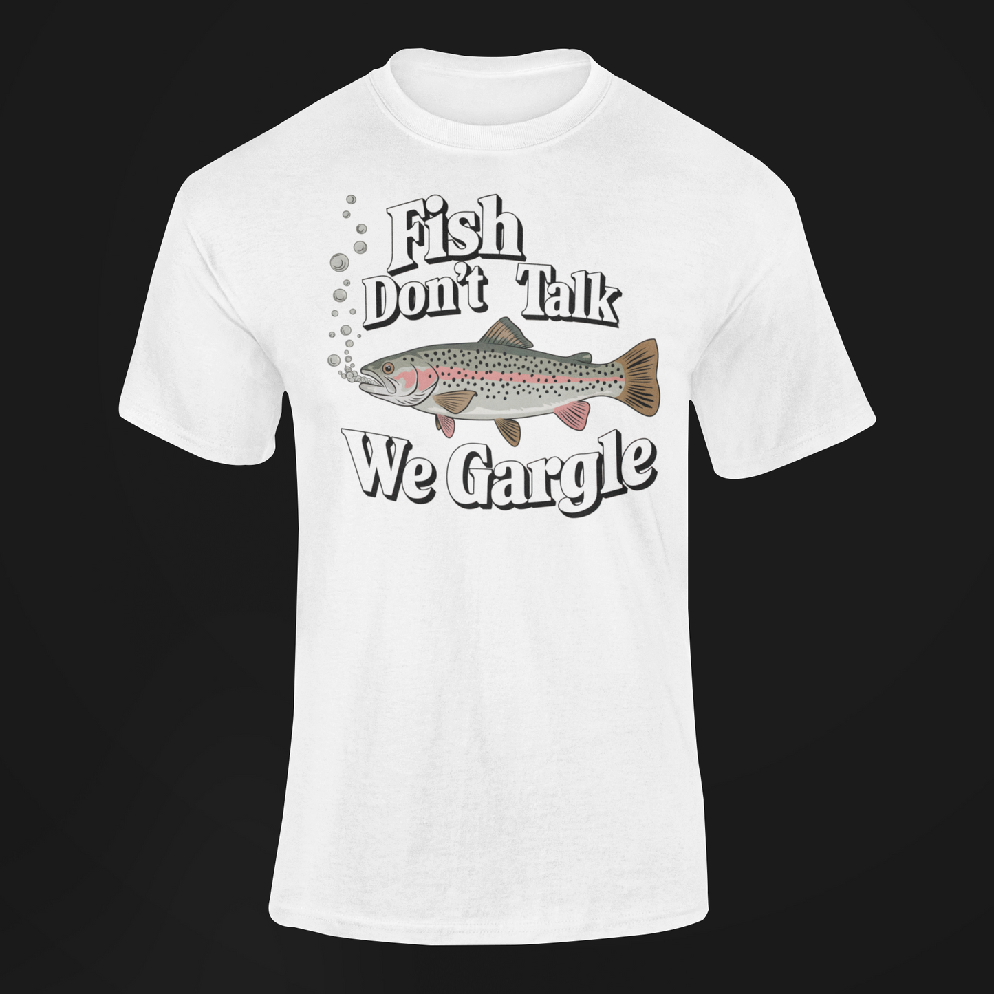 Fish Don't Talk We Gargle Fish Gift white Shirt