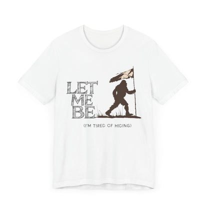let me be im tired of hiding bigfoot shirt with bigfoot raising the white surrender flag