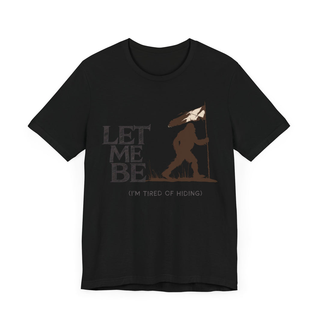 let me be im tired of hiding bigfoot shirt with bigfoot raising the white surrender flag