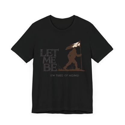 let me be im tired of hiding bigfoot shirt with bigfoot raising the white surrender flag