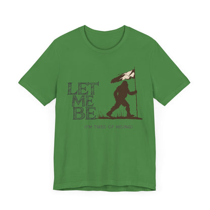 let me be im tired of hiding bigfoot shirt with bigfoot raising the white surrender flag