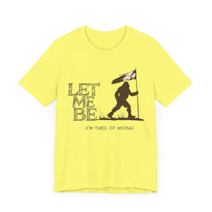 let me be im tired of hiding bigfoot shirt with bigfoot raising the white surrender flag