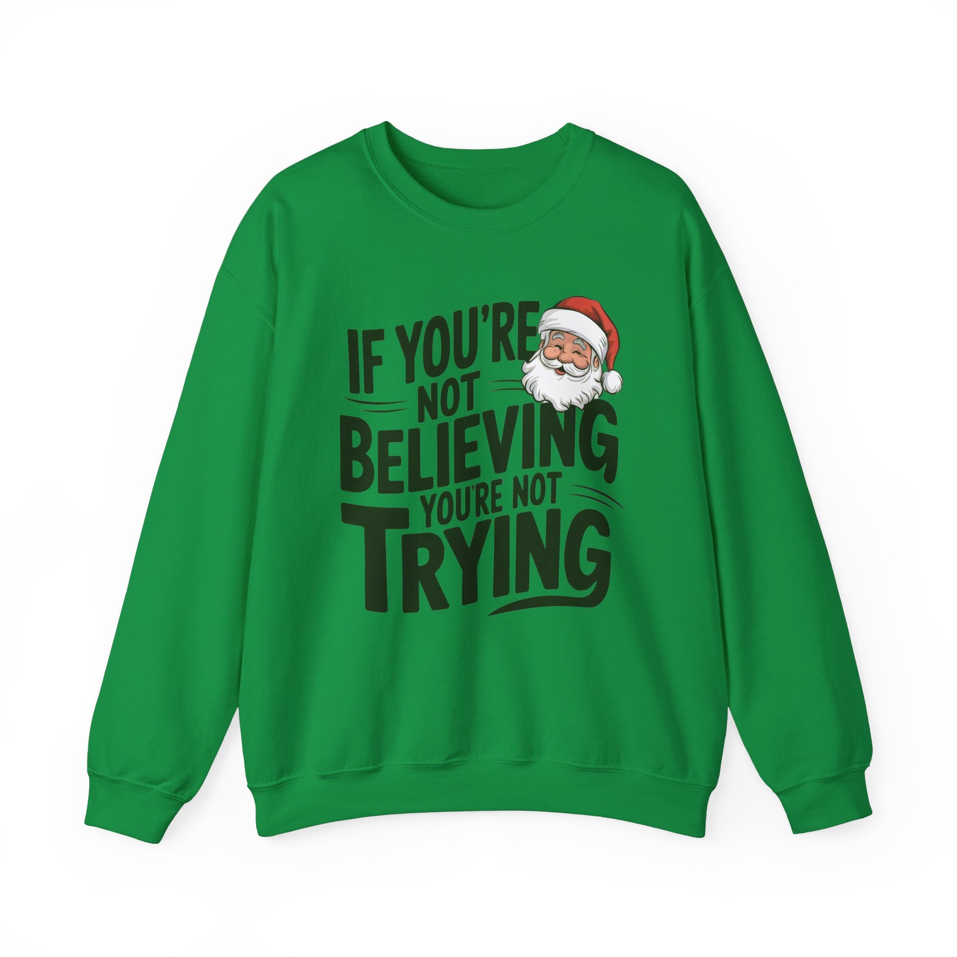 If You're Not Believing You're Not Trying Sweatshirt Santa Claus Believer