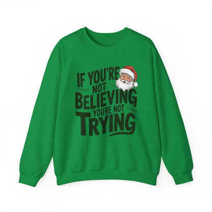 If You're Not Believing You're Not Trying Sweatshirt Santa Claus Believer