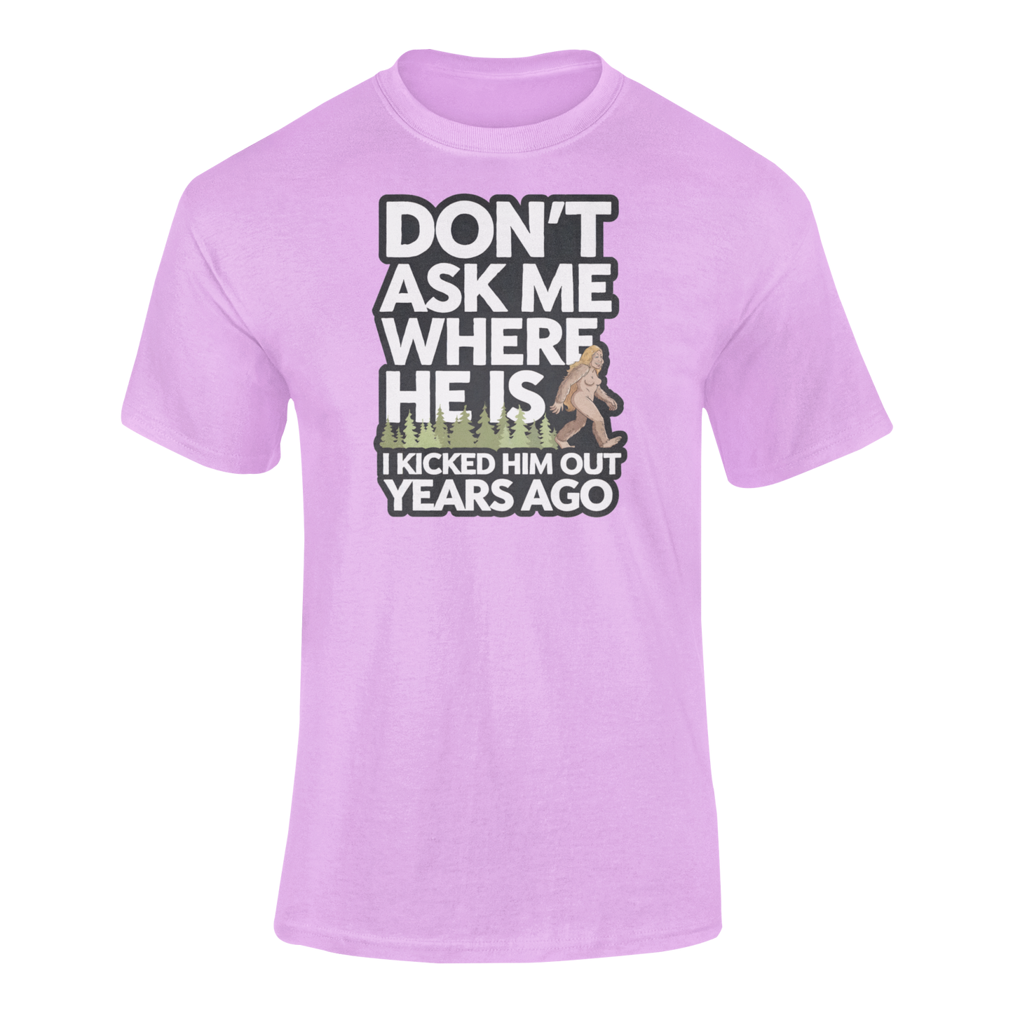 A T-shirt with a female bigfoot with the caption Don't Ask Me Where He Is I Kicked Him Out Years Ago. Funny Sacajawea Bigfoot shirt