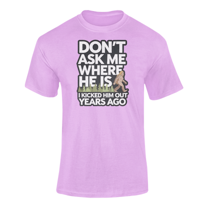 A T-shirt with a female bigfoot with the caption Don't Ask Me Where He Is I Kicked Him Out Years Ago. Funny Sacajawea Bigfoot shirt
