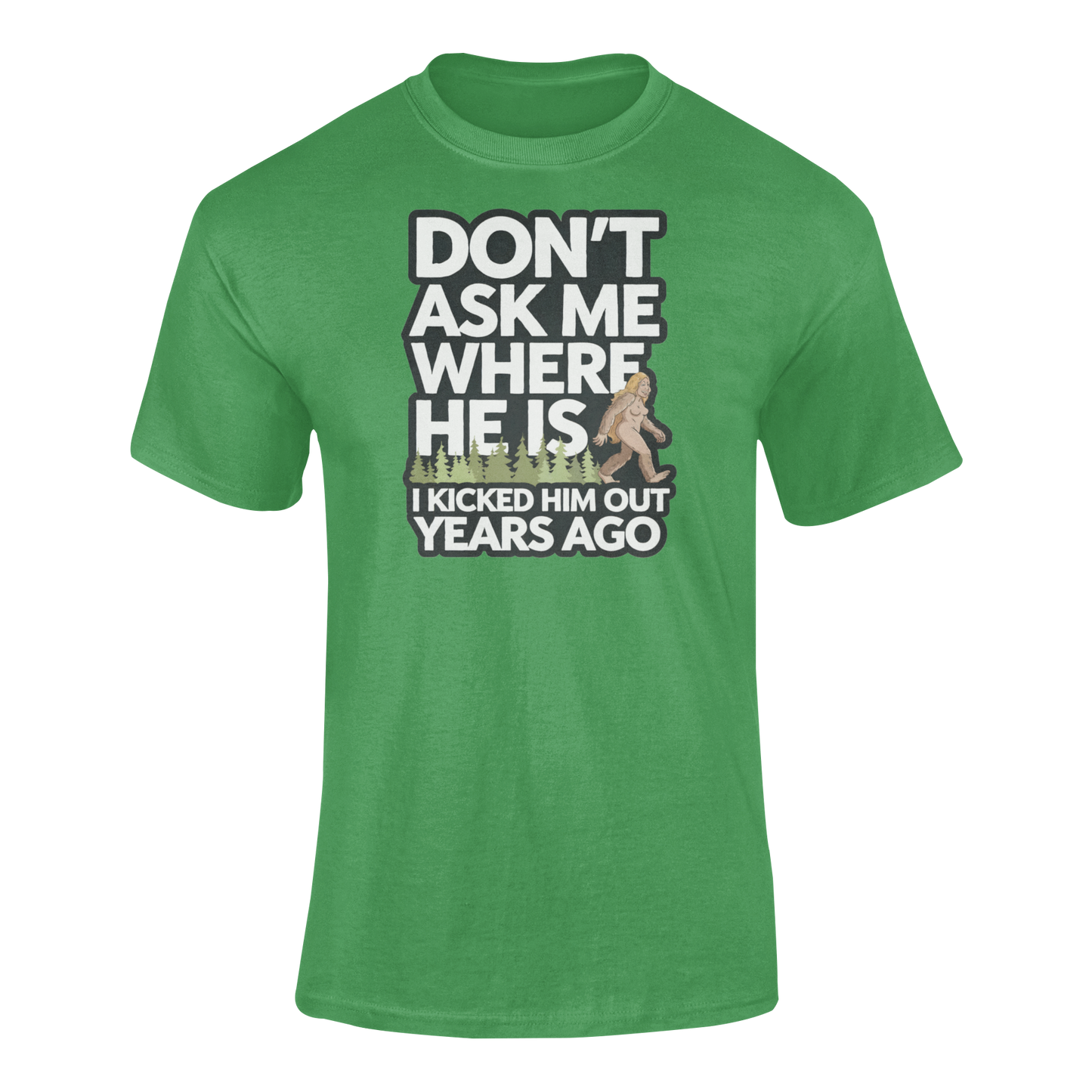 A hiker T-shirt with a female bigfoot with the caption Don't Ask Me Where He Is I Kicked Him Out Years Ago. Funny Bigfoot shirt