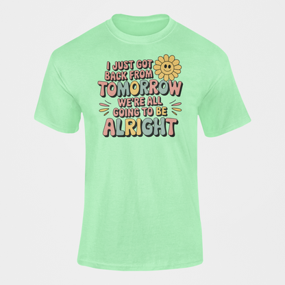 I Just Came Back From Tomorrow We're all going to be alright good vibe shirt