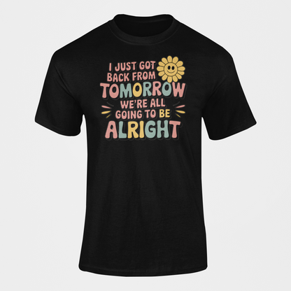 a black shirt I Just Came Back From Tomorrow We're all going to be alright good vibe shirt
