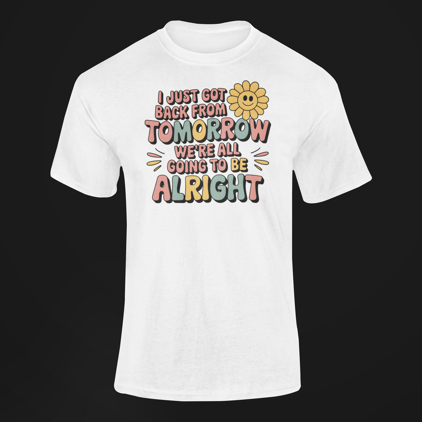 a white shirt I Just Came Back From Tomorrow We're all going to be alright good vibe shirt