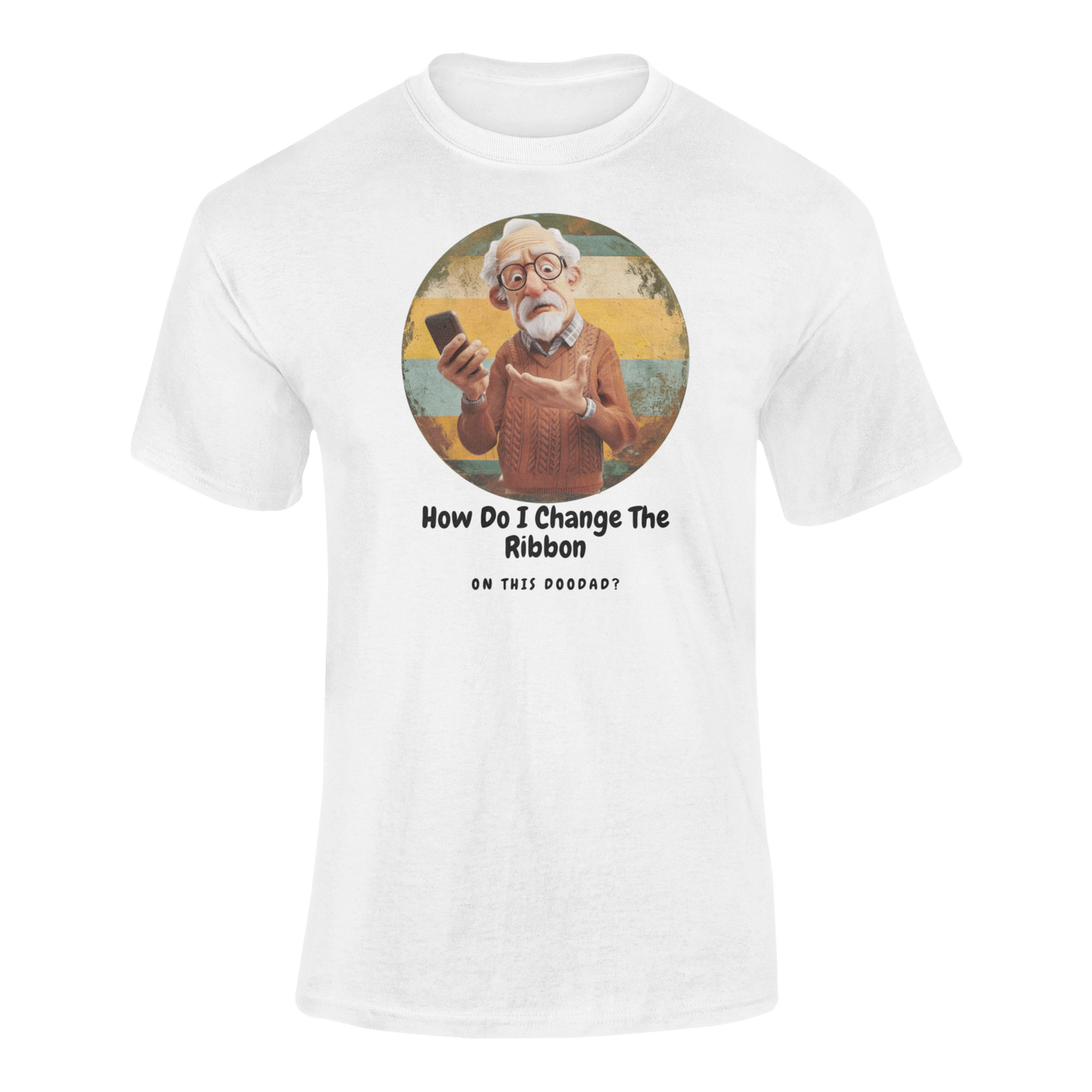 a white t shirt of a grandpa holding a phone with the caption How Do I Change The Ribbon On this Doodad